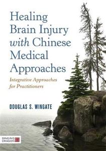 Healing Brain Injury with Chinese Medical Approaches: Integrative Approaches for Practitioners - Click Image to Close