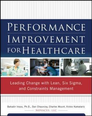 Performance Improvement for Healthcare: Leading Change with Lean, Six Sigma, and Constraints Management - Click Image to Close