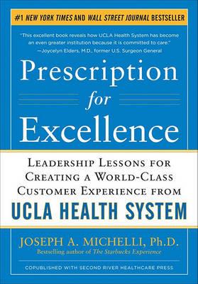 Prescription for Excellence: Leadership Lessons for Creating a World Class Customer Experience from UCLA Health System - Click Image to Close