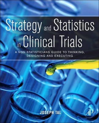 Strategy and Statistics in Clinical Trials: A Non-statisticians Guide to Thinking, Designing and Executing - Click Image to Close