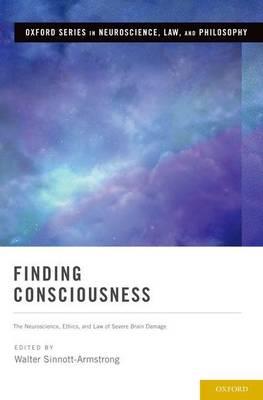 Finding Consciousness: The Neuroscience, Ethics, and Law of Severe Brain Damage - Click Image to Close
