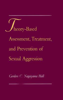 Theory-Based Assessment, Treatment, and Prevention of Sexual Aggression - Click Image to Close