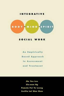 Integrative Body Mind Spirit Social Work: An Empirically Based Approach to Assessment and Treatment - Click Image to Close