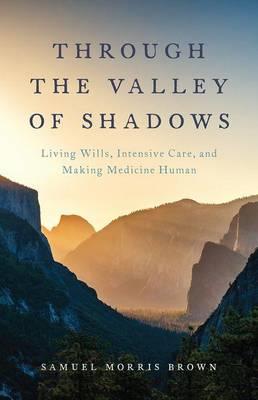 Through the Valley of Shadows: Living Wills, Intensive Care, and Making Medicine Human - Click Image to Close