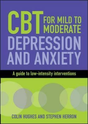 Cognitive Behavioural Therapy for Mild to Moderate Depression and Anxiety: A Guide to Low-Intensity Interventions - Click Image to Close