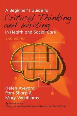 A Beginner's Guide to Critical Thinking and Writing in Health and Social Care - Click Image to Close