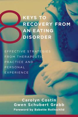 8 Keys to Recovery from an Eating Disorder: Effective Strategies from Therapeutic Practice and Personal Experience - Click Image to Close