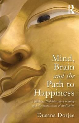 Mind, Brain, and the Path to Happiness: A Guide to Buddhist Mind Training and the Neuroscience of Meditation - Click Image to Close