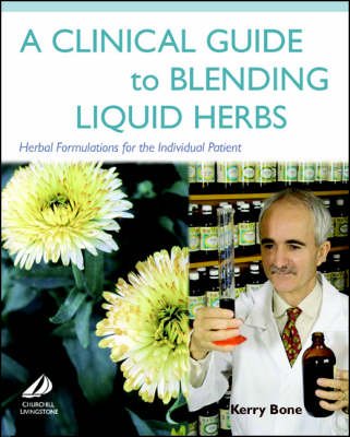 A Clinical Guide to Blending Liquid Herbs: Herbal Formulations for the Individual Patient - Click Image to Close