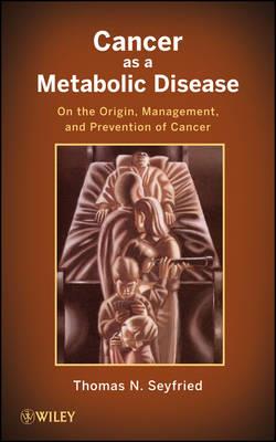 Cancer as a Metabolic Disease: On the Origin, Management, and Prevention of Cancer - Click Image to Close