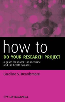 How to Do Your Research Project: A Guide for Students in Medicine and the Health Sciences - Click Image to Close