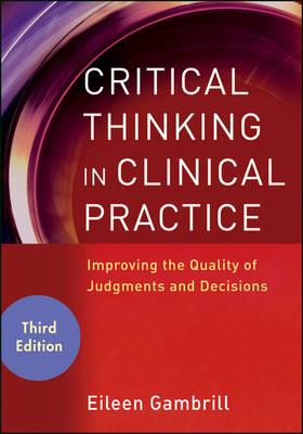 Critical Thinking in Clinical Practice: Improving the Quality of Judgments and Decisions - Click Image to Close