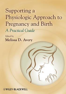 Supporting a Physiologic Approach to Pregnancy and Birth: A Practical Guide - Click Image to Close