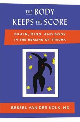 The Body Keeps the Score: Brain, Mind, and Body in the Healing of Trauma - Click Image to Close