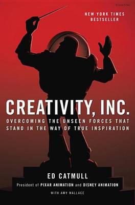 Creativity, Inc.: Overcoming the Unseen Forces That Stand in the Way of True Inspiration - Click Image to Close