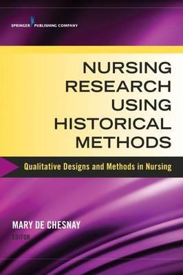 Nursing Research Using Historical Methods: Qualitative Designs and Methods in Nursing - Click Image to Close