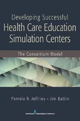 Developing Successful Healthcare Education Simulation Centers: The Consortium Model - Click Image to Close