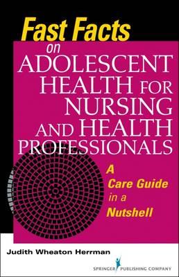 Fast Facts on Adolescent Health for Nursing and Health Professionals: A Care Guide in a Nutshell - Click Image to Close