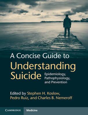 A Concise Guide to Understanding Suicide: Epidemiology, Pathophysiology and Prevention - Click Image to Close