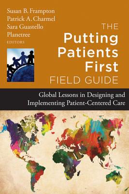 Putting Patients First Field Guide, The: Global Lessons in Designing and Implementing Patient Centered Care - Click Image to Close