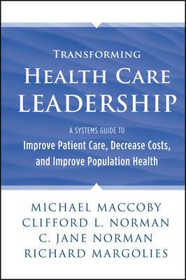 Transforming Health Care Leadership: A Systems Guide to Improve Patient Care, Decrease Costs, and Improve Population Health - Click Image to Close