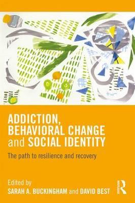 Addiction, Behavioral Change and Social Identity: The Path to Resilience and Recovery - Click Image to Close