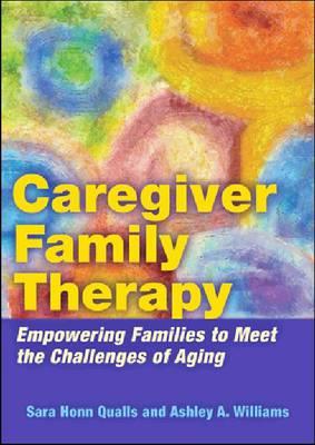 Caregiver Family Therapy: Empowering Families to Meet the Challenges of Aging - Click Image to Close