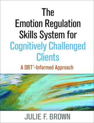 The Emotion Regulation Skills System for Cognitively Challenged Clients: A DBT-Informed Approach - Click Image to Close