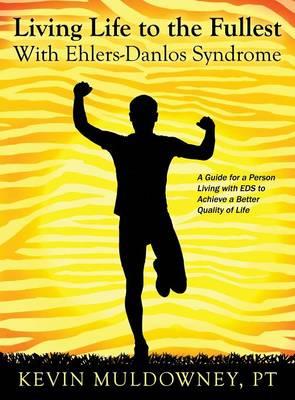 Living Life to the Fullest with Ehlers-Danlos Syndrome: Guide to Living a Better Quality of Life While Having EDS - Click Image to Close