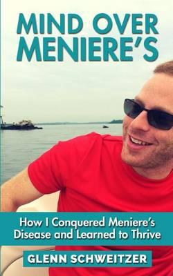 Mind Over Meniere's: How I Conquered Meniere's Disease and Learned to Thrive - Click Image to Close