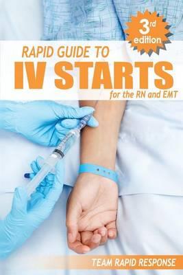 IV Starts for the RN and EMT: Rapid and Easy Guide to Mastering Intravenous Catheterization, Cannulation and Venipuncture Sticks for Nurses and Parame - Click Image to Close