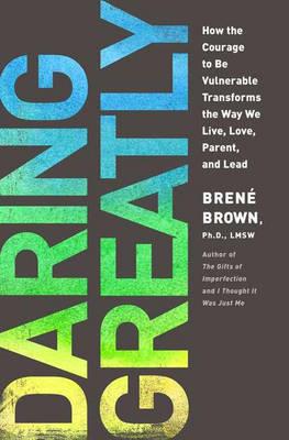 Daring Greatly: How the Courage to be Vulnerable Transforms the Way We Live, Love, Parent, and Lead - Click Image to Close