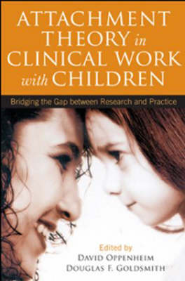 Attachment Theory in Clinical Work with Children: Bridging the Gap Between Research and Practice - Click Image to Close