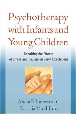 Psychotherapy with Infants and Young Children: Repairing the Effects of Stress and Trauma on Early Attachment - Click Image to Close