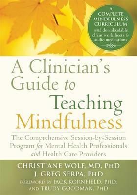 A Clinician's Guide to Teaching Mindfulness: The Comprehensive Session-by-Session Program for Mental Health Professionals and Health Care Providers - Click Image to Close