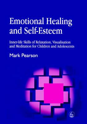 Emotional Healing and Self-esteem: Inner-life Skills of Relaxation, Visualisation and Meditation for Children and Adolescents - Click Image to Close