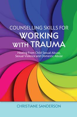 Counselling Skills for Working with Trauma: Healing From Child Sexual Abuse, Sexual Violence and Domestic Abuse - Click Image to Close