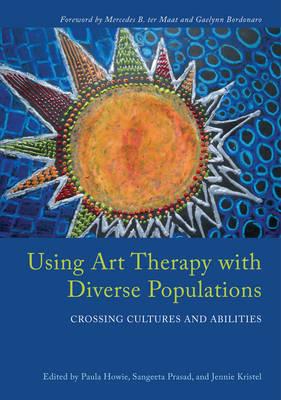 Using Art Therapy with Diverse Populations: Crossing Cultures and Abilities - Click Image to Close
