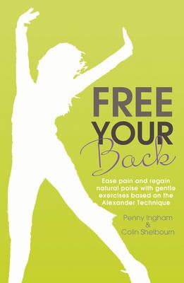 Free Your Back!: Ease Pain and Regain Natural Poise with Gentle Exercise Based on the Alexander Technique - Click Image to Close