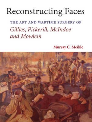 Reconstructing Faces: The Art and Wartime Surgery of Gillies, Pickerill, McIndoe and Mowlem - Click Image to Close