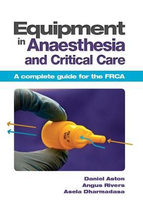 Equipment in Anaesthesia and Critical Care: A Complete Guide for the FRCA - Click Image to Close