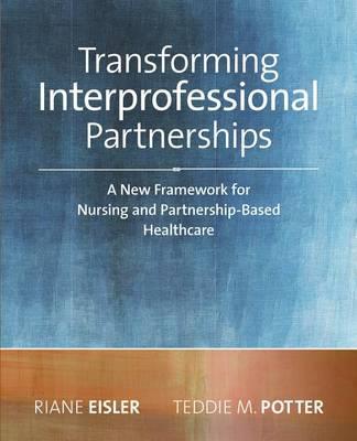 Transforming Interprofessional Partnerships: A New Framework for Nursing and Partnership-Based Health Care - Click Image to Close