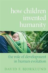 How Children Invented Humanity The Role of Development in Human Evolution - Click Image to Close