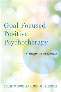 Goal Focused Positive Psychotherapy: A Strengths-Based Approach - Click Image to Close