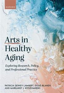 Arts in Healthy Aging: Exploring Research, Policy, and Professional Practice - Click Image to Close