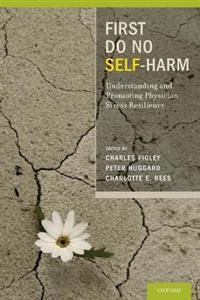 First Do No Self Harm: Understanding and Promoting Physician Stress Resilience