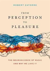 From Perception to Pleasure The Neuroscience of Music and Why We Love It - Click Image to Close