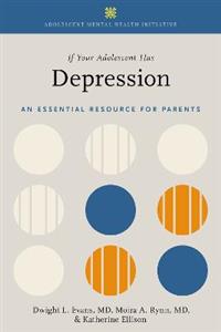 If Your Adolescent Has Depression: An Essential Resource for Parents - Click Image to Close