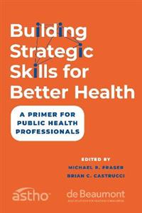 Building Strategic Skills for Better Health A Primer for Public Health Professio - Click Image to Close