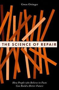 The Science of Repair How People who Believe in Facts Can Build a Better Future The Science of Repair How People who Believe in Facts Can Build a Better Future